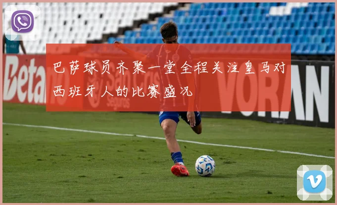 巴萨球员齐聚一堂全程关注皇马对西班牙人的比赛盛况
